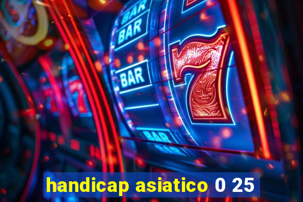 handicap asiatico 0 25