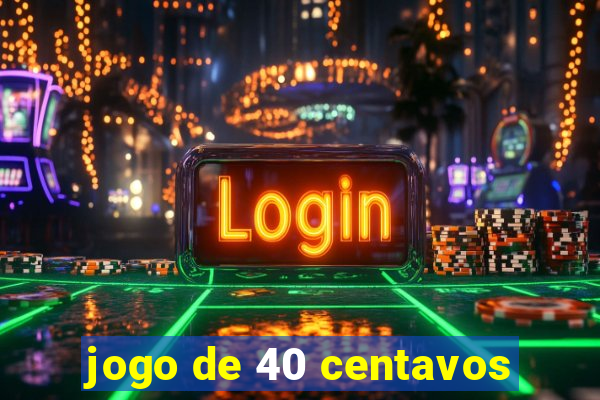 jogo de 40 centavos