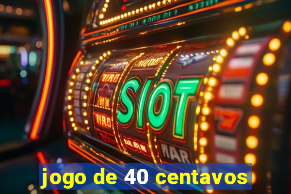 jogo de 40 centavos