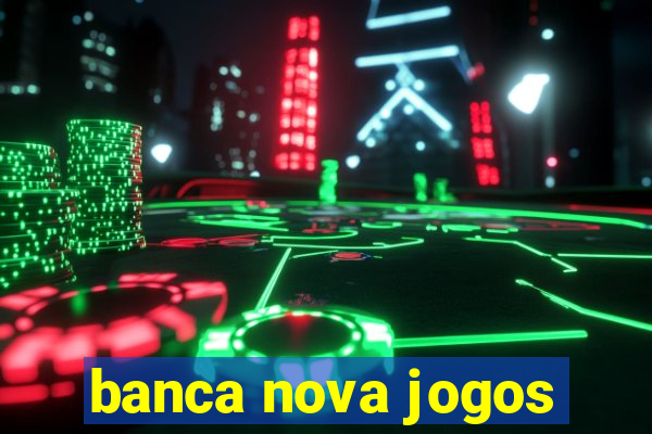 banca nova jogos