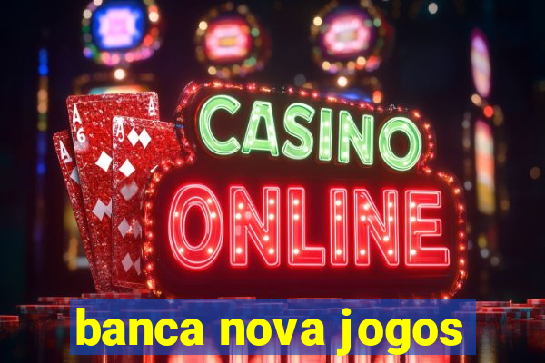 banca nova jogos