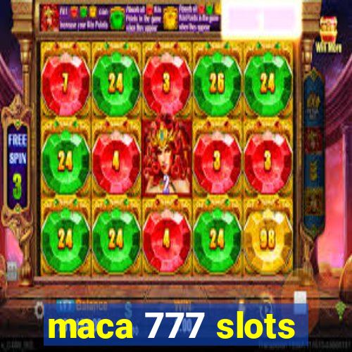 maca 777 slots