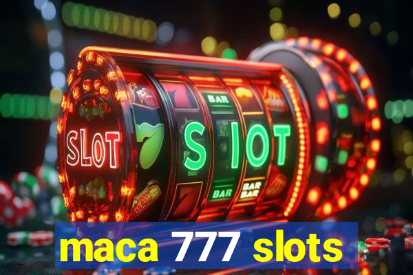 maca 777 slots