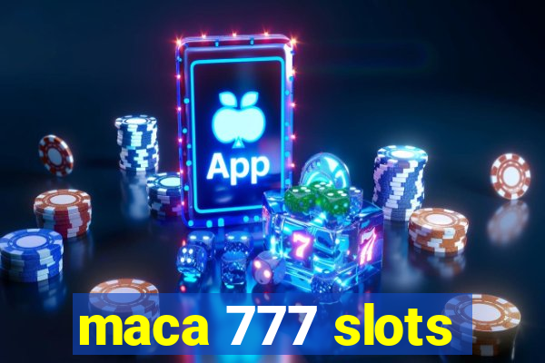 maca 777 slots