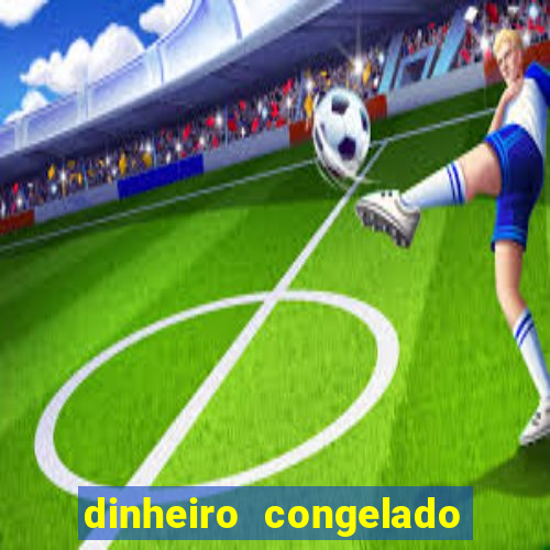 dinheiro congelado na plataforma de jogos