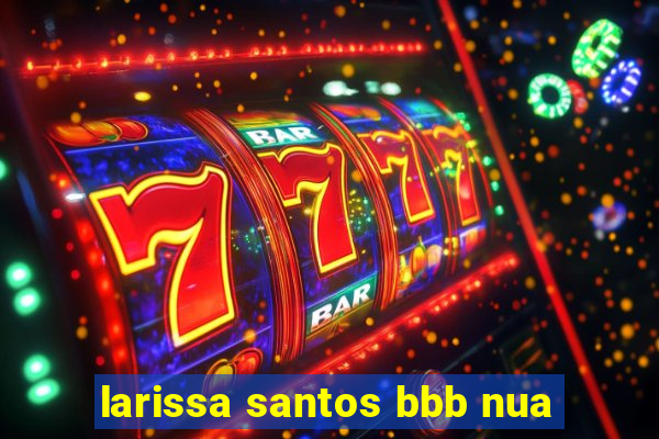 larissa santos bbb nua