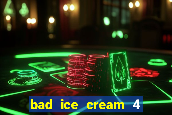 bad ice cream 4 click jogos