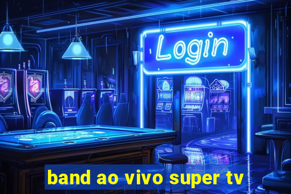 band ao vivo super tv