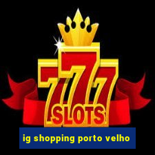 ig shopping porto velho