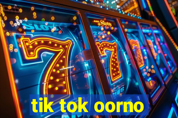 tik tok oorno