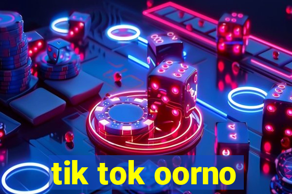 tik tok oorno