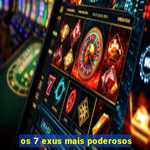 os 7 exus mais poderosos