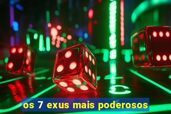 os 7 exus mais poderosos