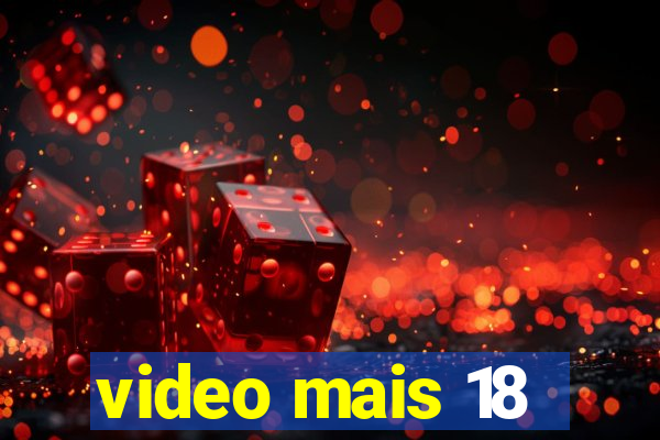 video mais 18