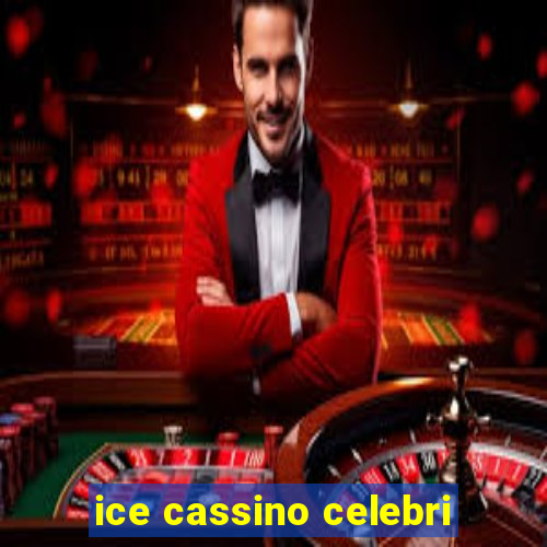 ice cassino celebri