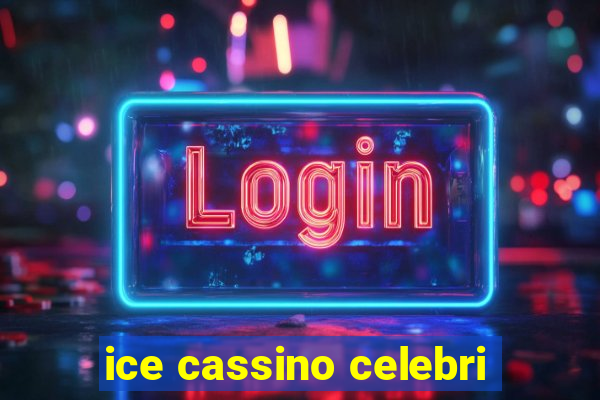 ice cassino celebri