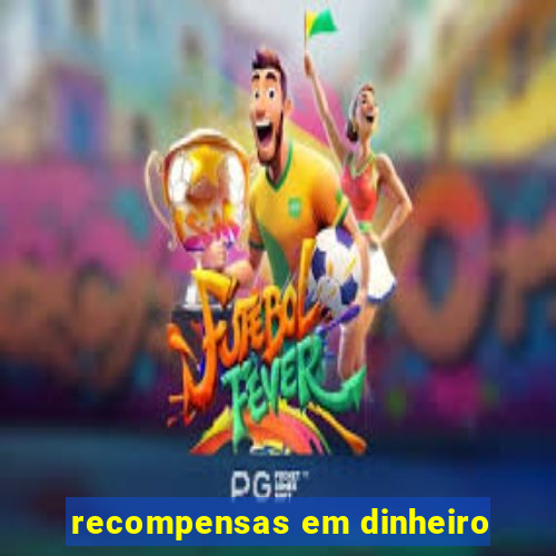 recompensas em dinheiro