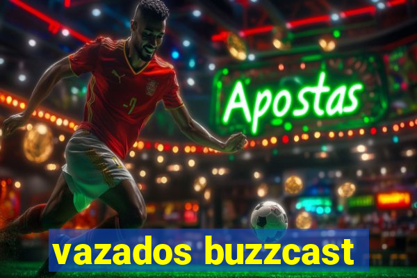 vazados buzzcast