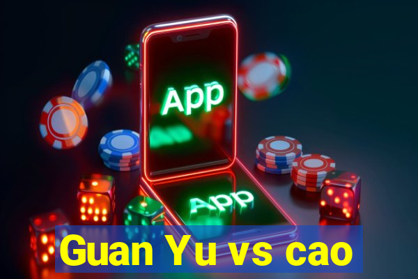 Guan Yu vs cao