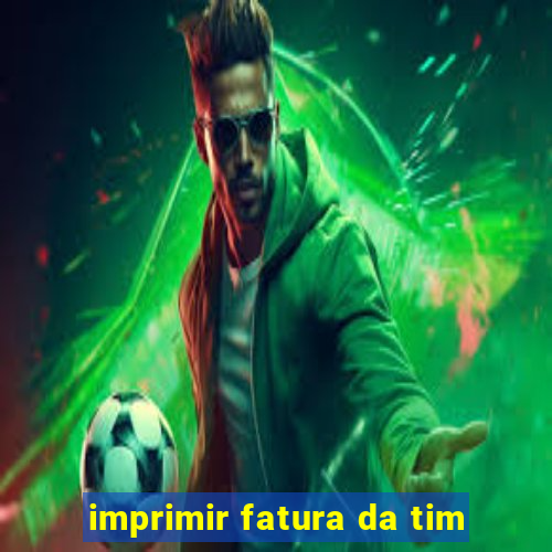 imprimir fatura da tim