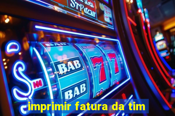 imprimir fatura da tim