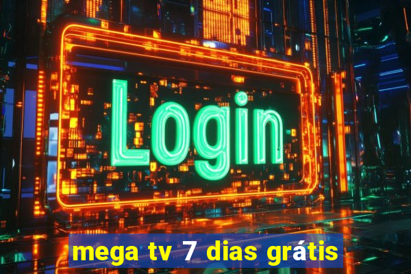 mega tv 7 dias grátis