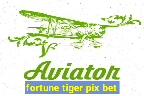 fortune tiger pix bet