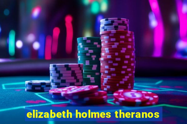 elizabeth holmes theranos