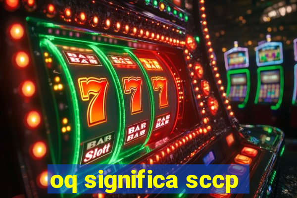 oq significa sccp