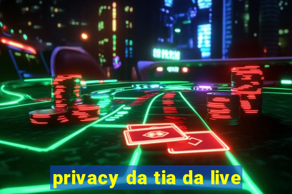 privacy da tia da live