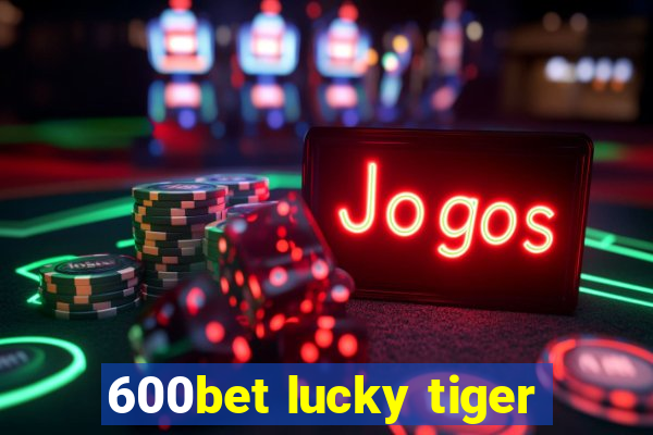 600bet lucky tiger