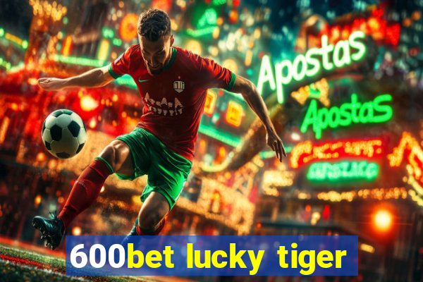 600bet lucky tiger