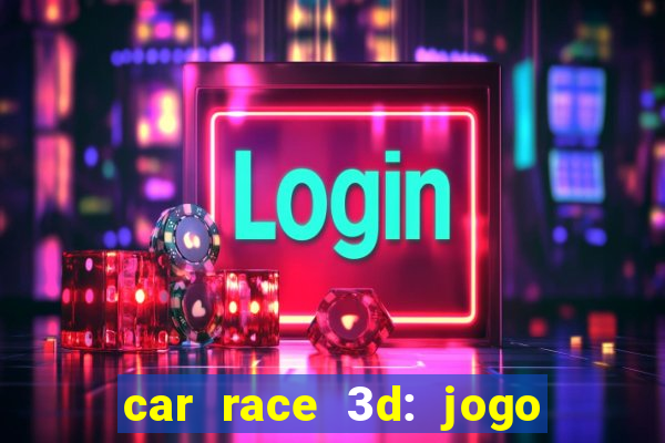 car race 3d: jogo de carros