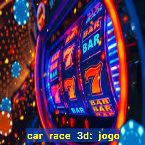 car race 3d: jogo de carros