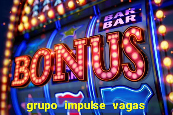 grupo impulse vagas home office