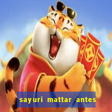 sayuri mattar antes e depois