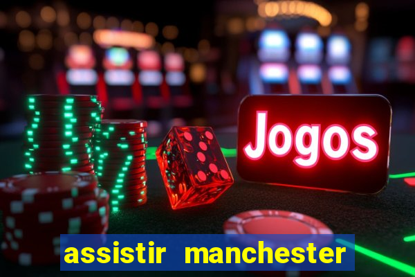 assistir manchester united multicanais