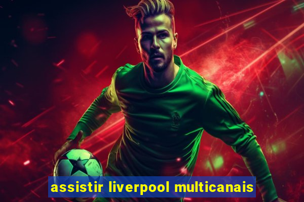 assistir liverpool multicanais