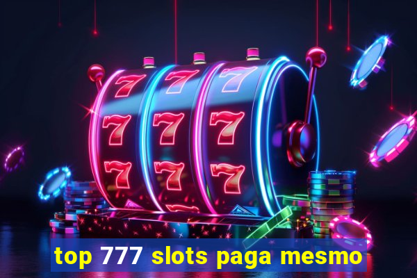 top 777 slots paga mesmo