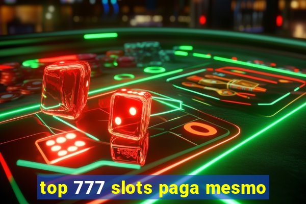 top 777 slots paga mesmo