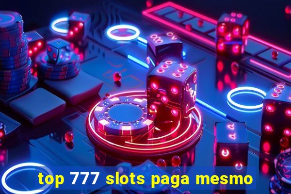 top 777 slots paga mesmo