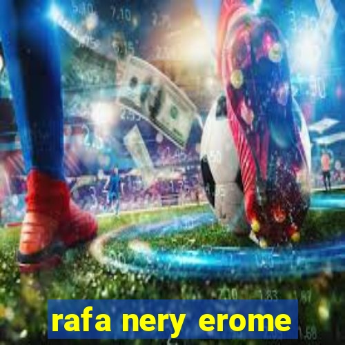 rafa nery erome