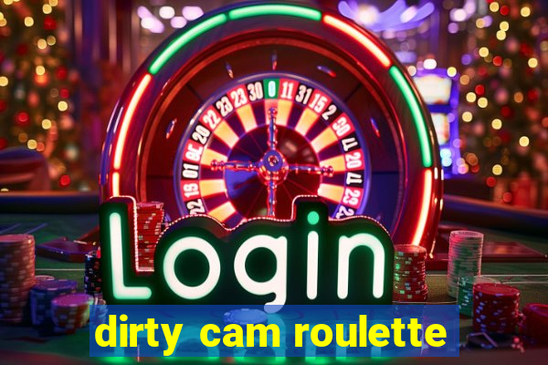 dirty cam roulette