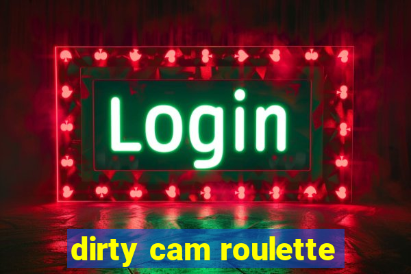 dirty cam roulette