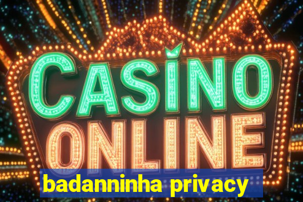 badanninha privacy