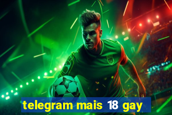 telegram mais 18 gay