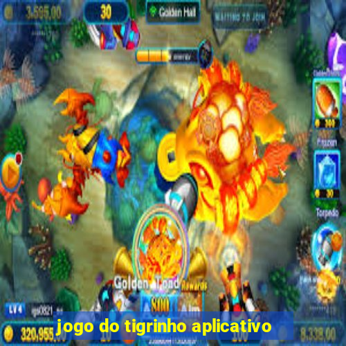 jogo do tigrinho aplicativo