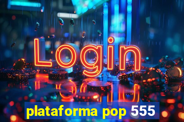 plataforma pop 555