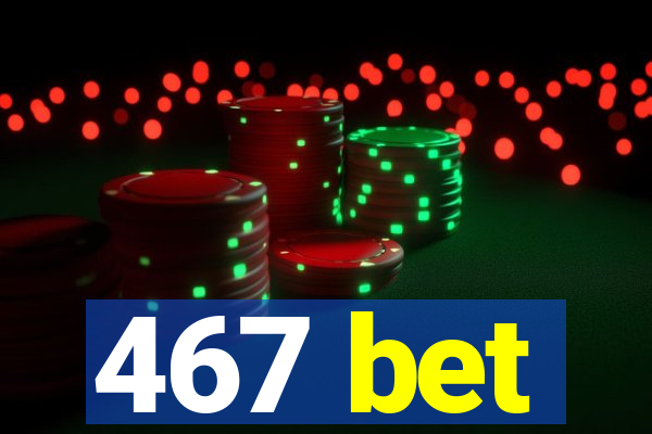 467 bet