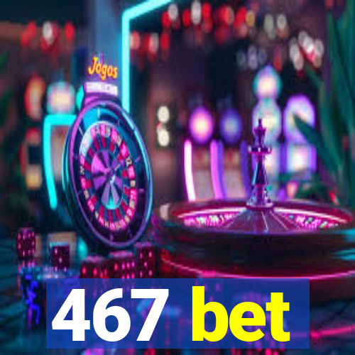 467 bet